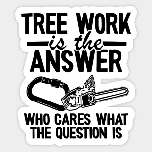 Tree Work Is The Answer Funny Arborist Tree Care Gift Sticker